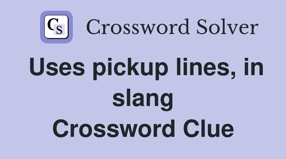 Uses pickup lines, in slang Crossword Clue