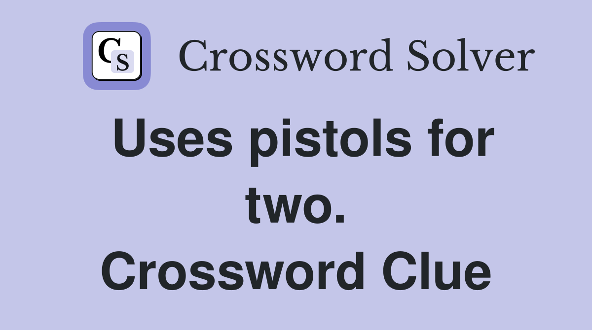 Uses pistols for two. Crossword Clue