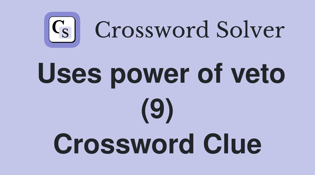 Uses power of veto (9) Crossword Clue