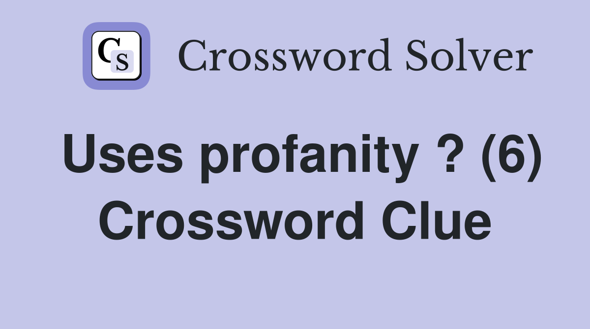 Uses profanity ? (6) Crossword Clue