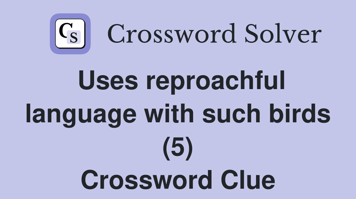 Uses reproachful language with such birds (5) Crossword Clue