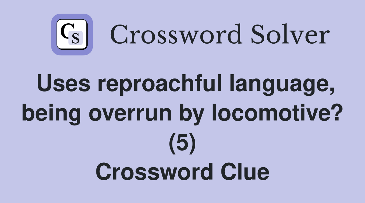 Uses reproachful language, being overrun by locomotive? (5) Crossword Clue
