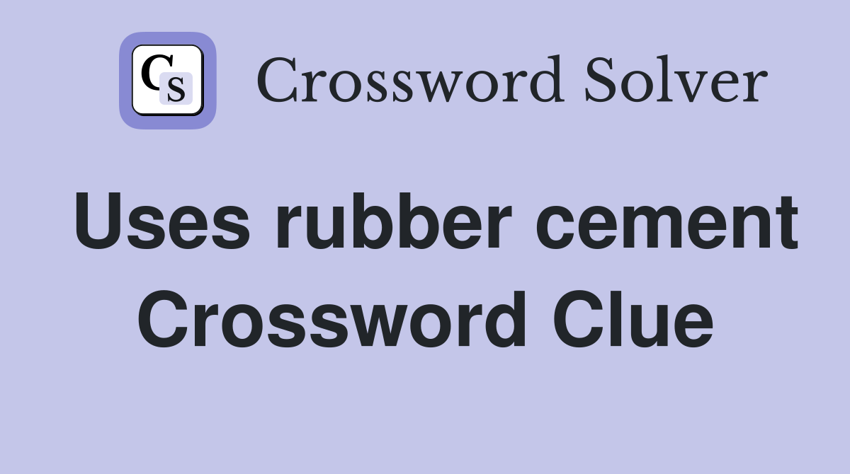 Uses rubber cement Crossword Clue