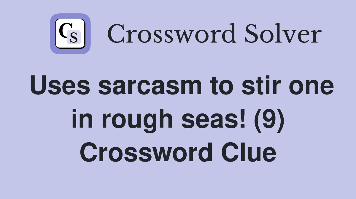 Uses sarcasm to stir one in rough seas! (9) Crossword Clue