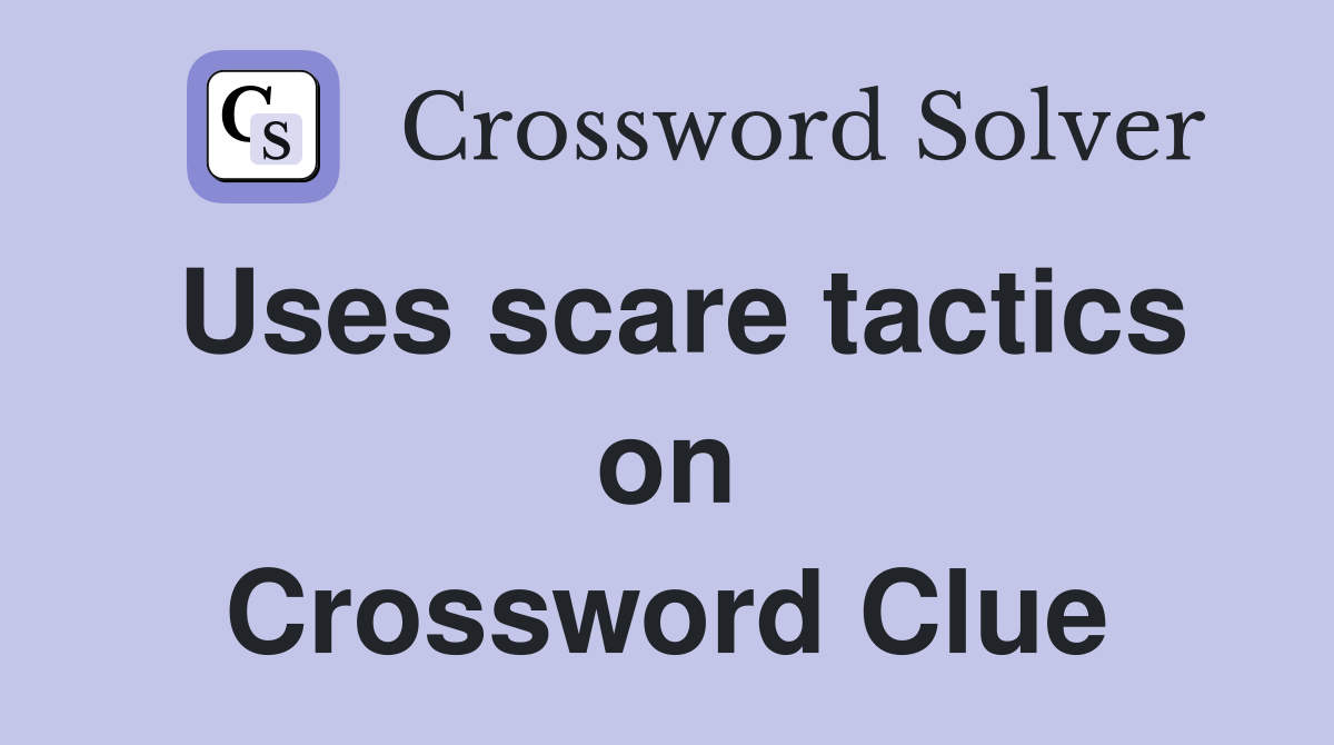 Uses scare tactics on Crossword Clue
