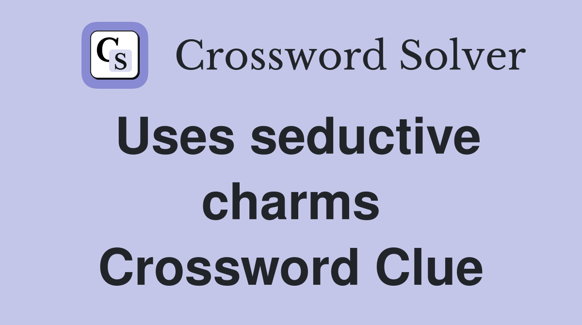 Uses seductive charms Crossword Clue
