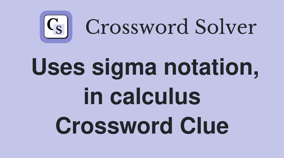Uses sigma notation, in calculus Crossword Clue