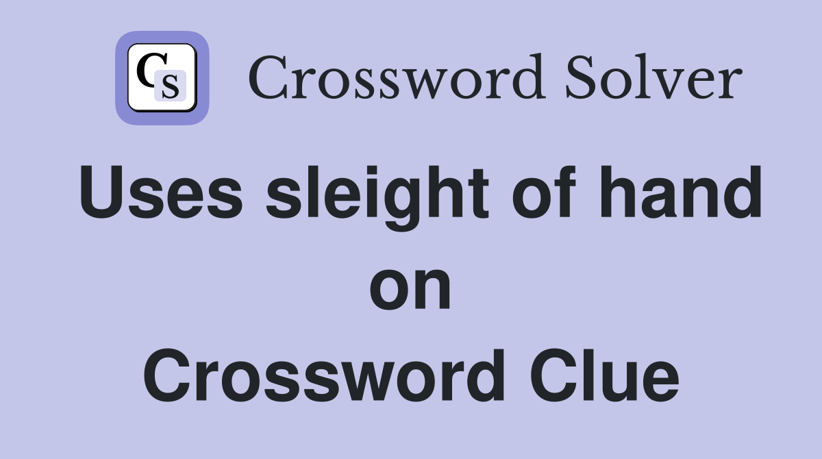 Uses sleight of hand on Crossword Clue