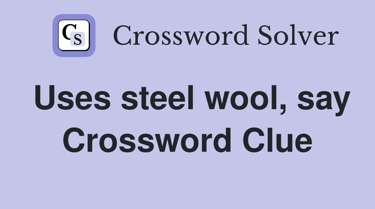 Uses steel wool, say Crossword Clue