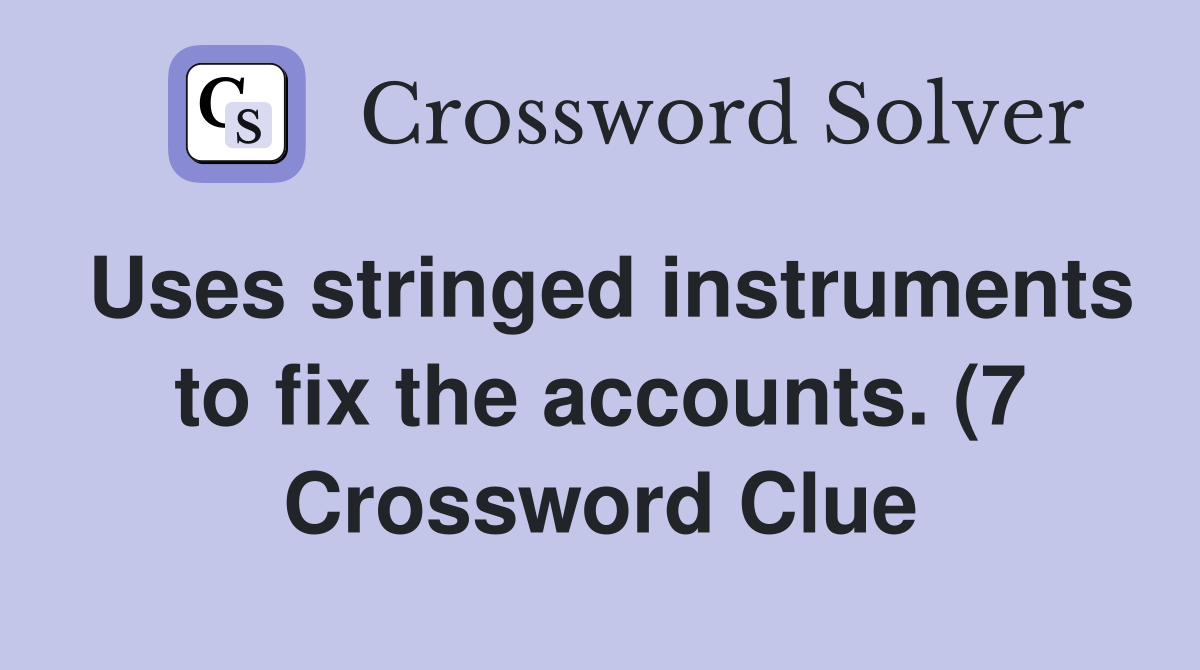 Uses stringed instruments to fix the accounts (7) Crossword Clue Uses stringed instruments to fix the accounts (7) Crossword Clue