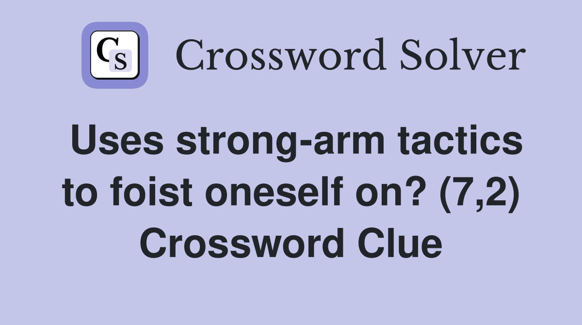 Uses strong-arm tactics to foist oneself on? (7,2) Crossword Clue