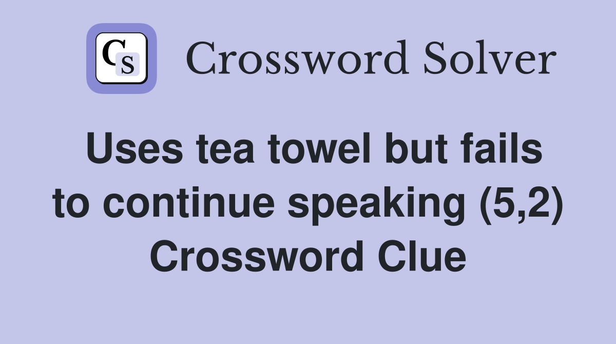 Uses tea towel but fails to continue speaking (5,2) Crossword Clue