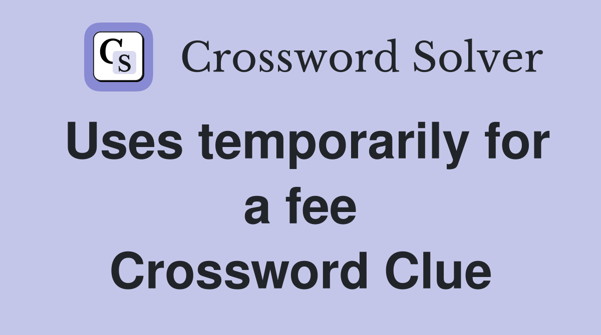 Uses temporarily for a fee Crossword Clue