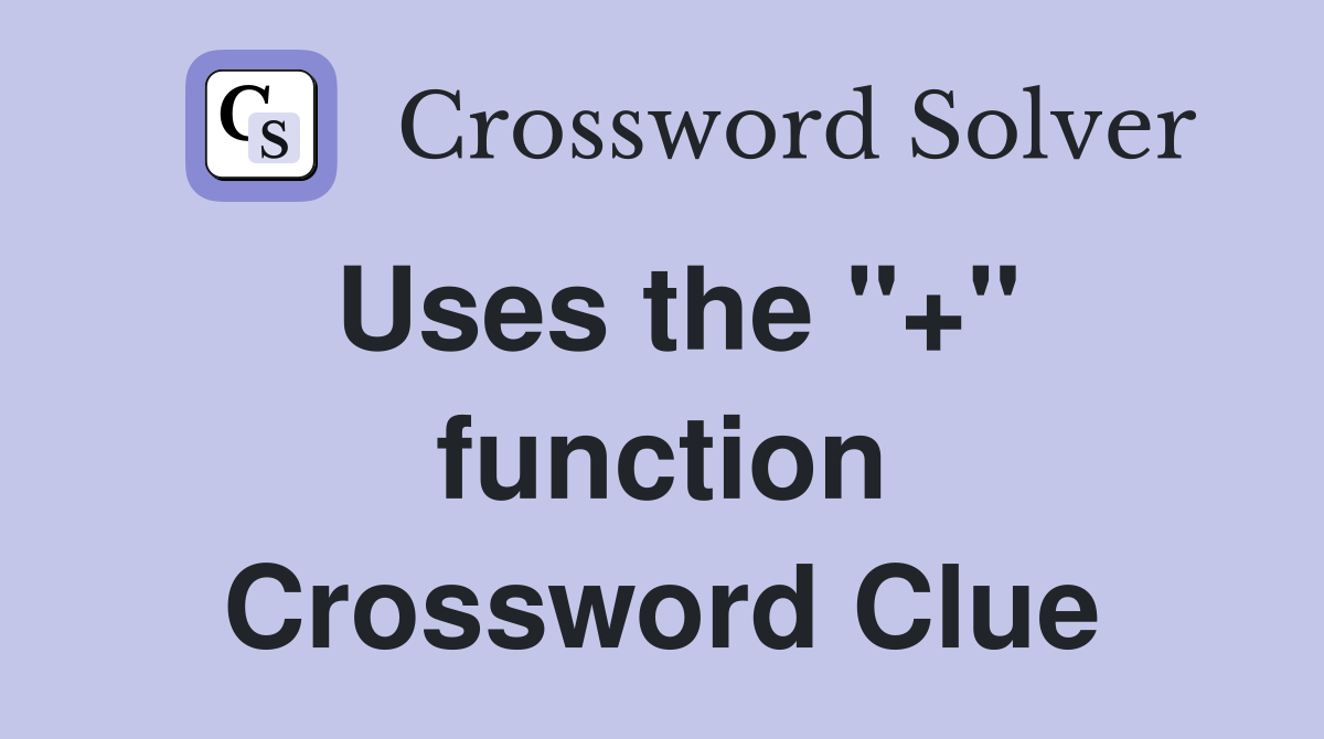 Uses the "+" function Crossword Clue