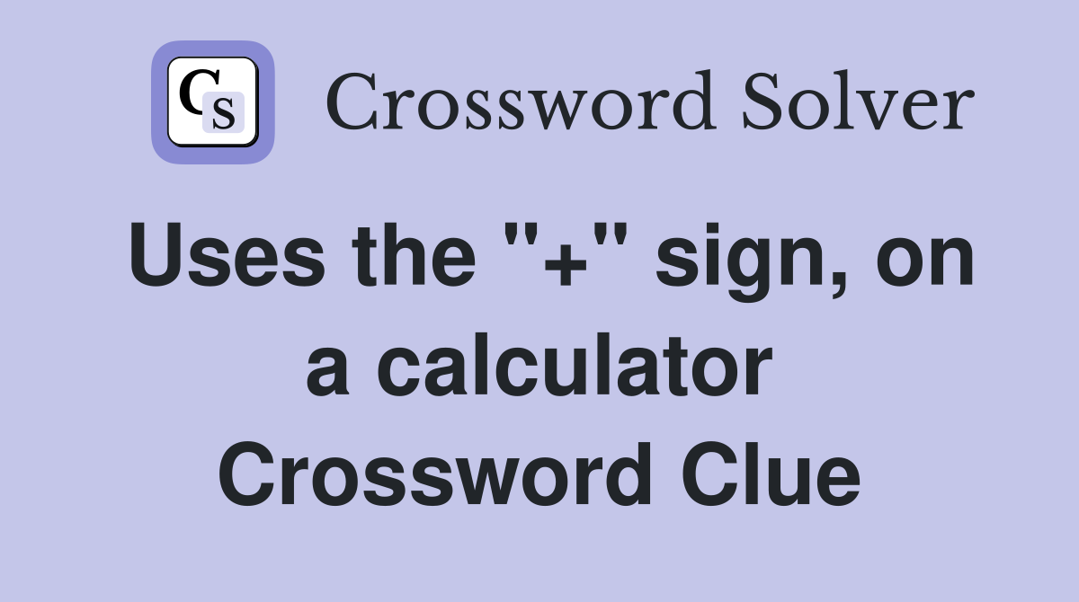 Uses the "+" sign, on a calculator Crossword Clue