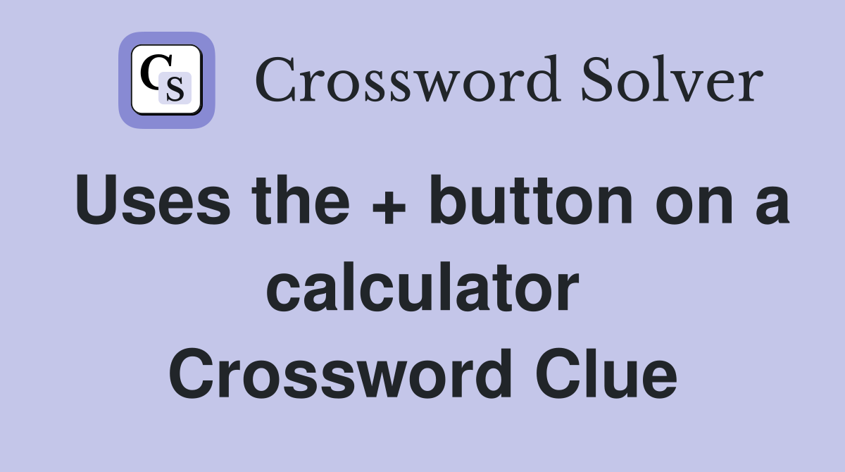 Uses the + button on a calculator Crossword Clue