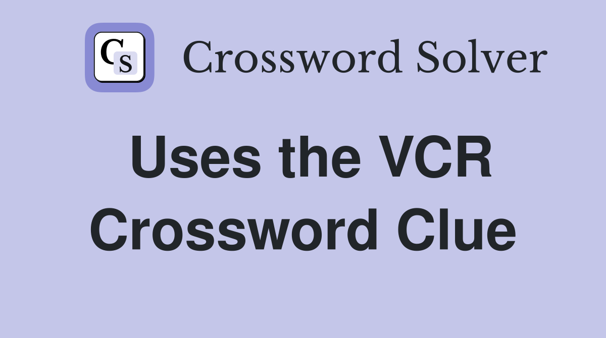 Uses the VCR Crossword Clue