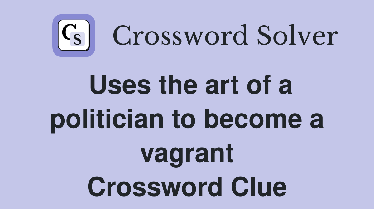 Uses the art of a politician to become a vagrant Crossword Clue