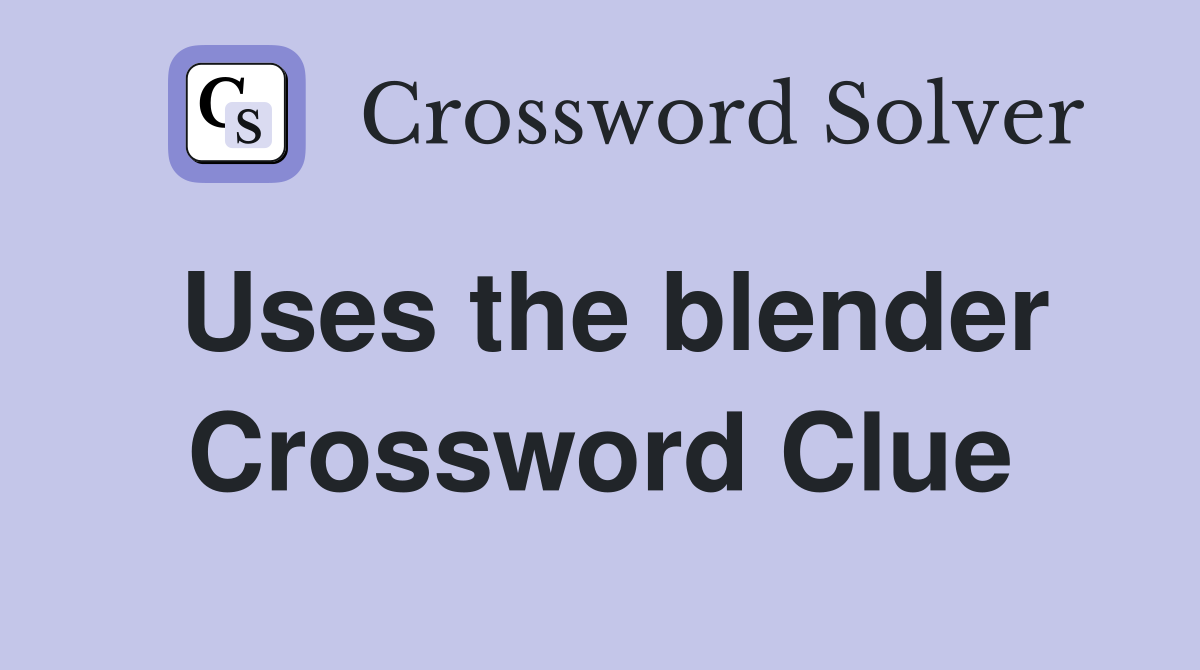 Uses the blender Crossword Clue