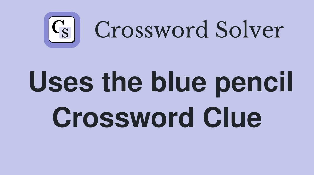 Uses the blue pencil Crossword Clue