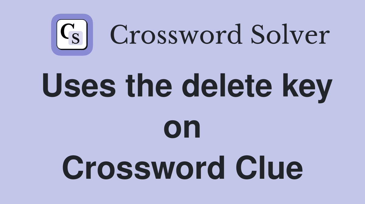 Uses the delete key on Crossword Clue