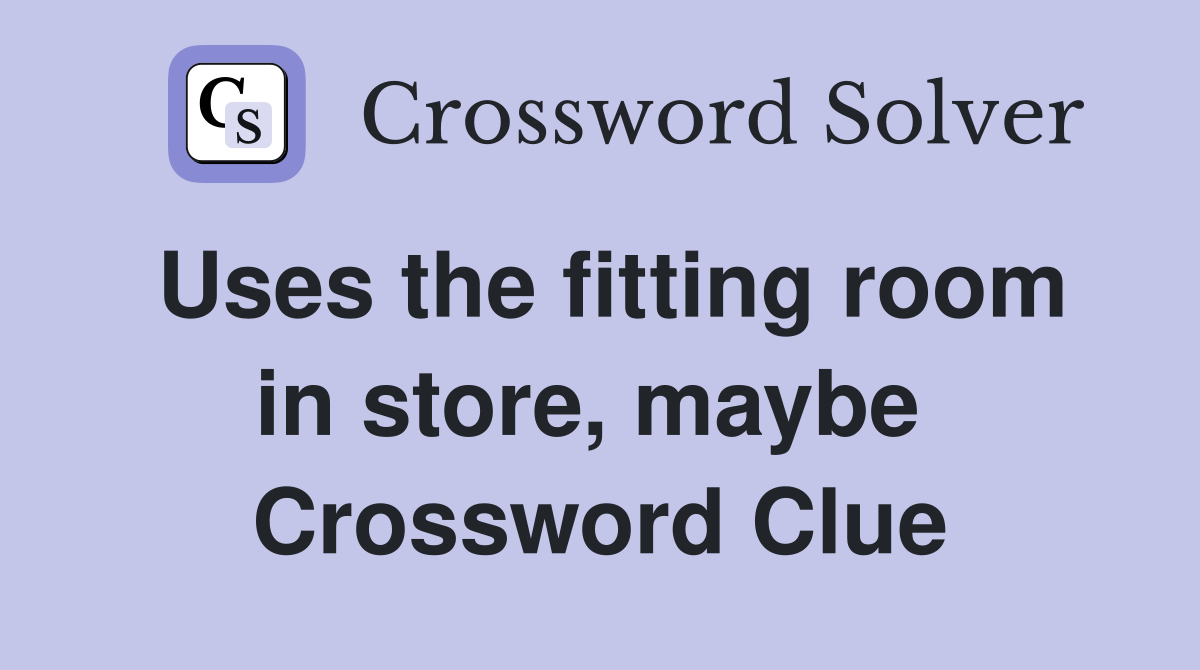 Uses the fitting room in store, maybe  Crossword Clue