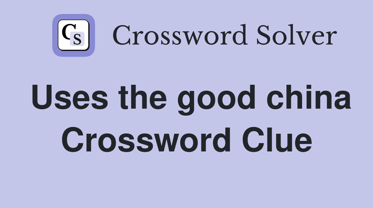Uses the good china Crossword Clue