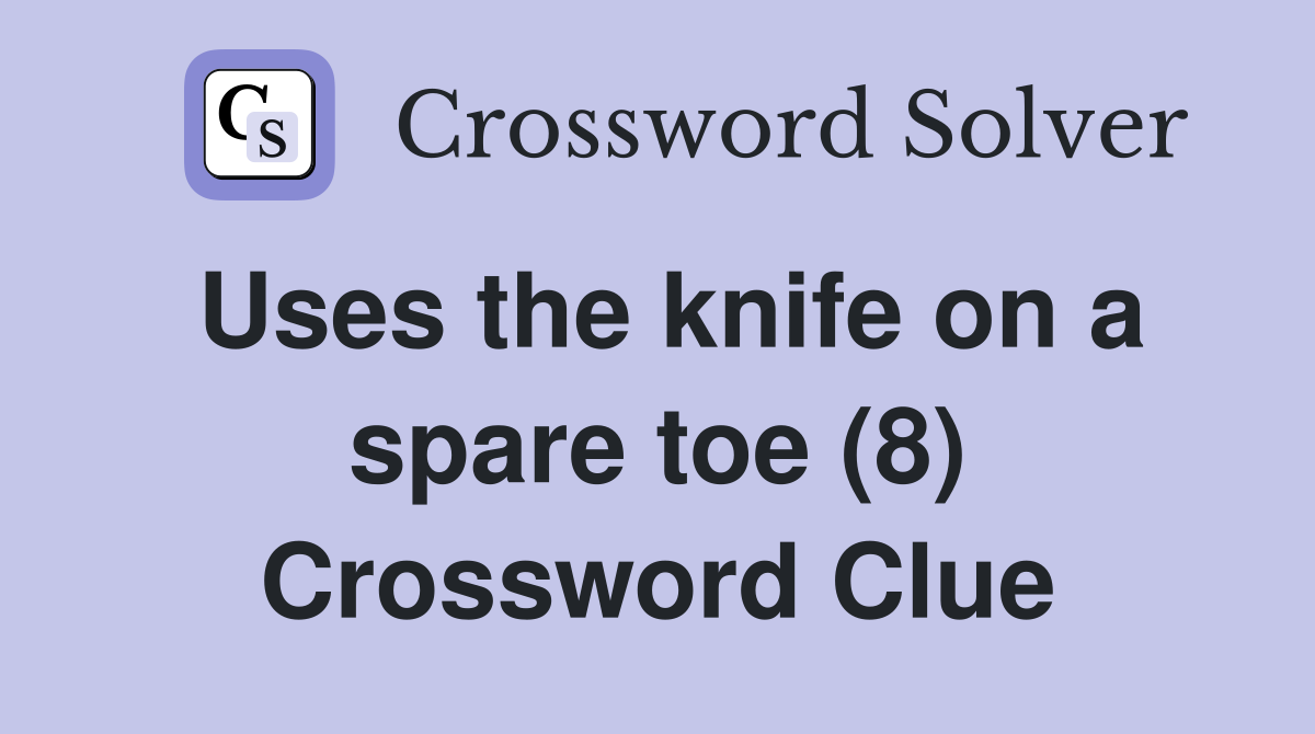 Uses the knife on a spare toe (8) Crossword Clue