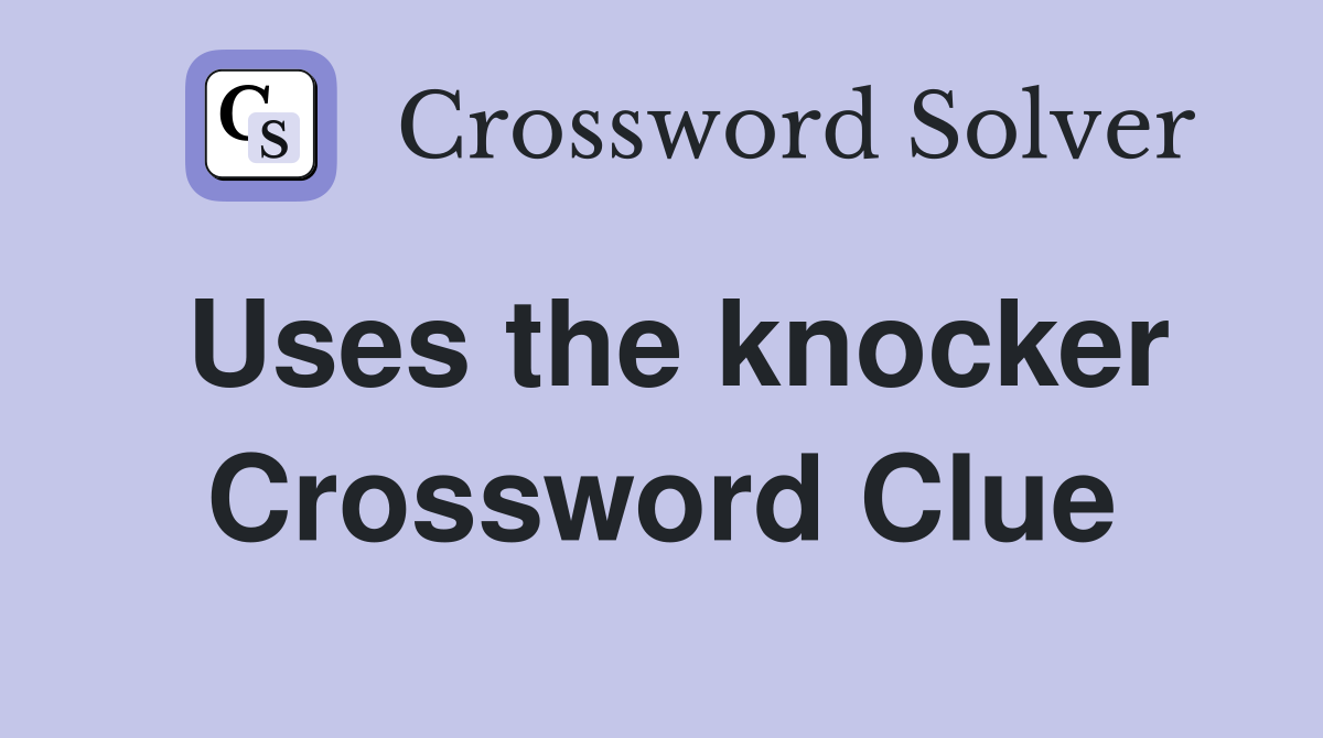 Uses the knocker Crossword Clue