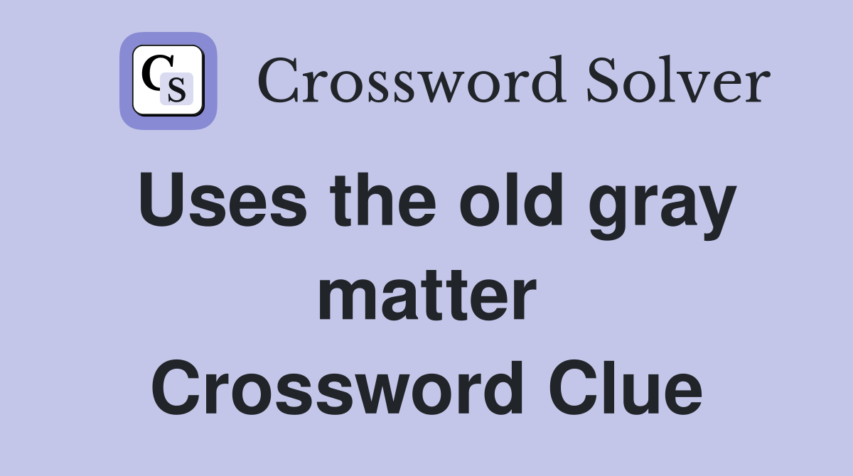 Uses the old gray matter Crossword Clue