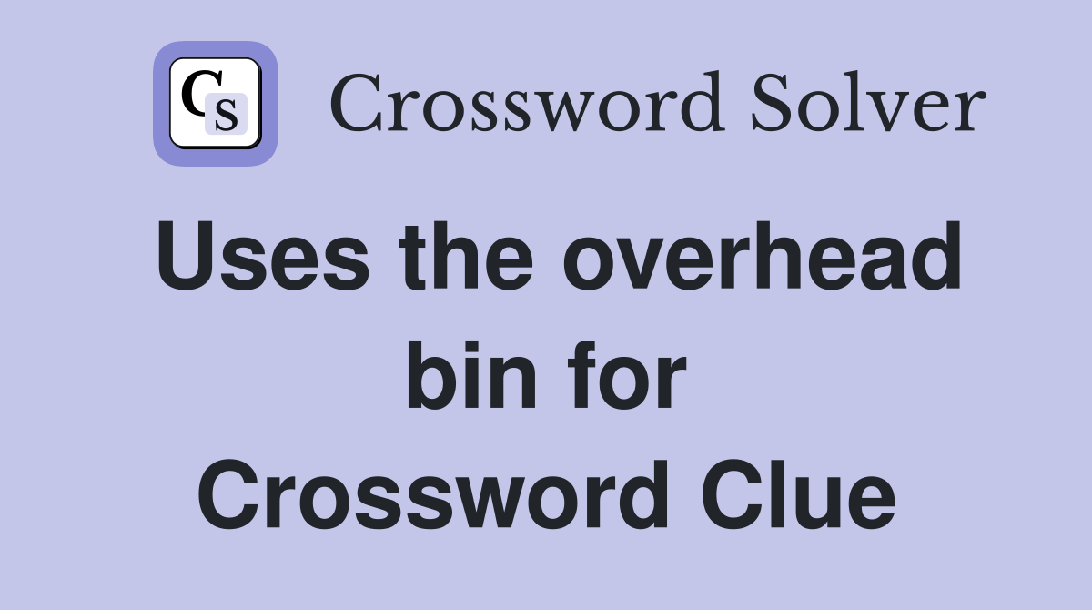 Uses the overhead bin for Crossword Clue