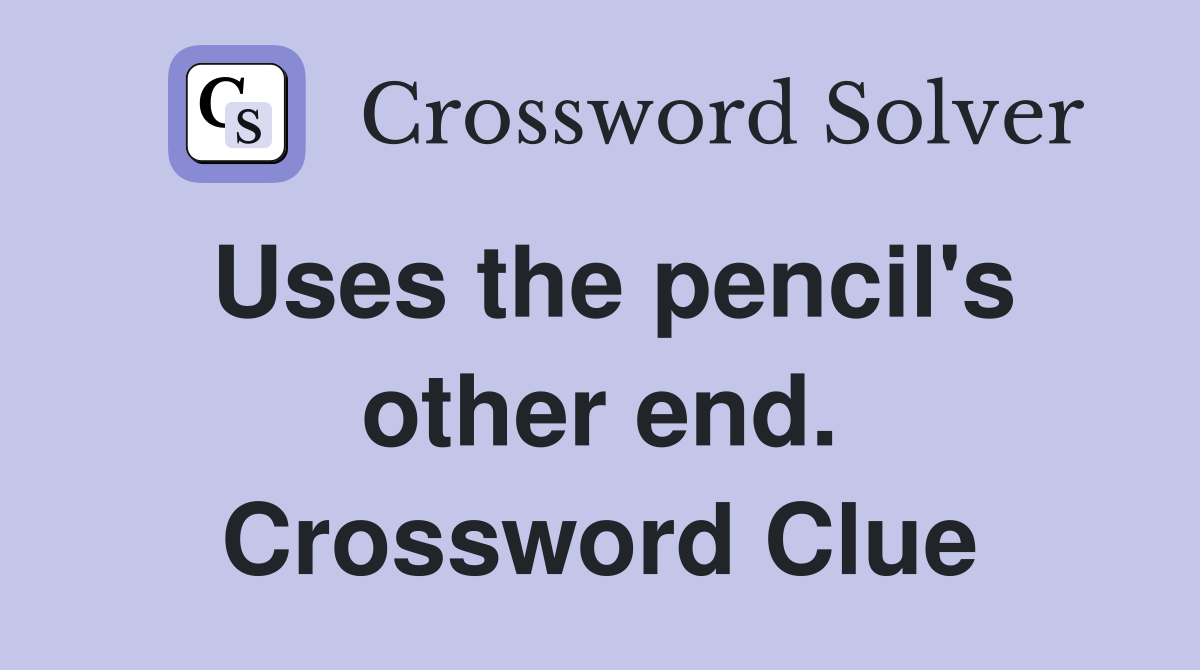 Uses the pencil's other end. Crossword Clue