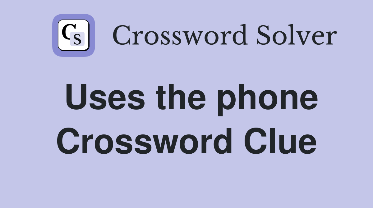 Uses the phone Crossword Clue