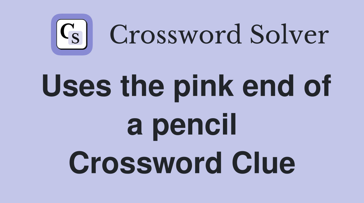 Uses the pink end of a pencil Crossword Clue