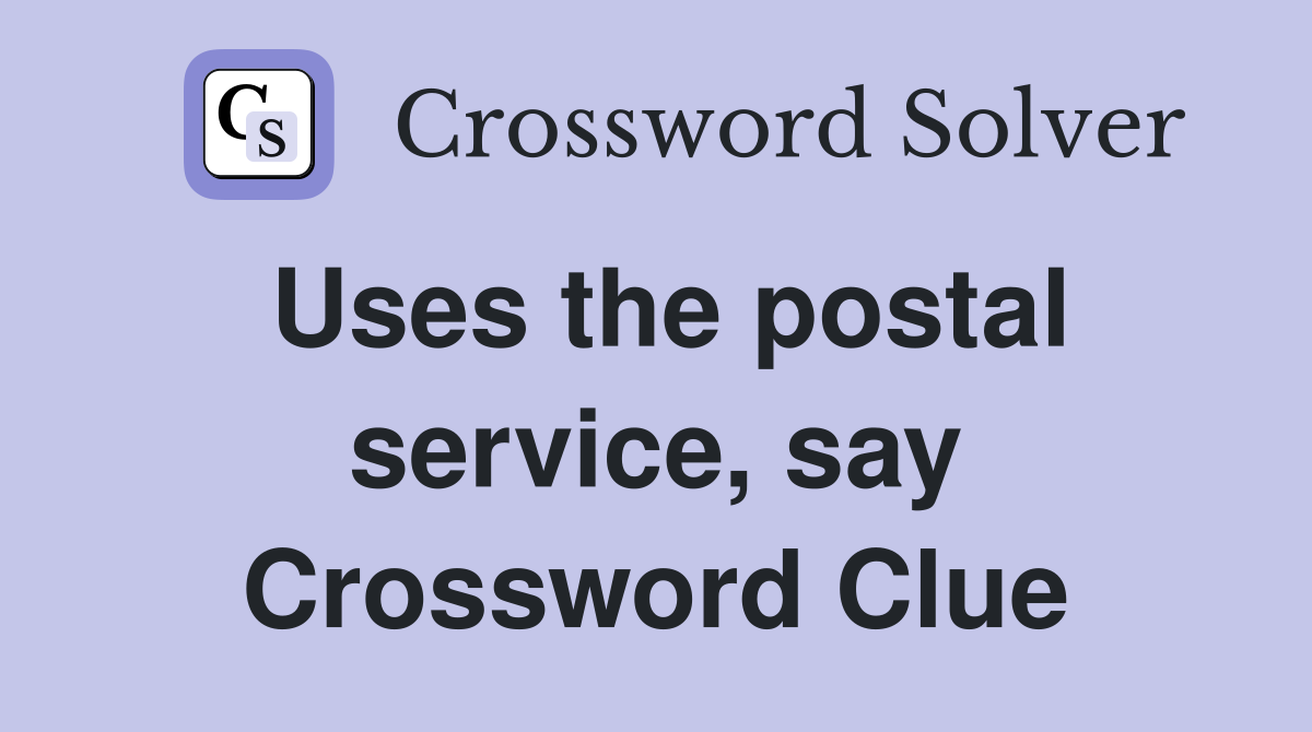 Uses the postal service, say Crossword Clue
