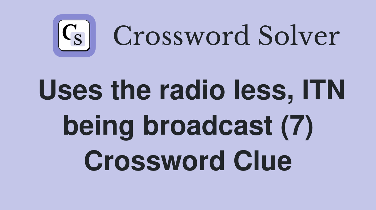 Uses the radio less, ITN being broadcast (7) Crossword Clue