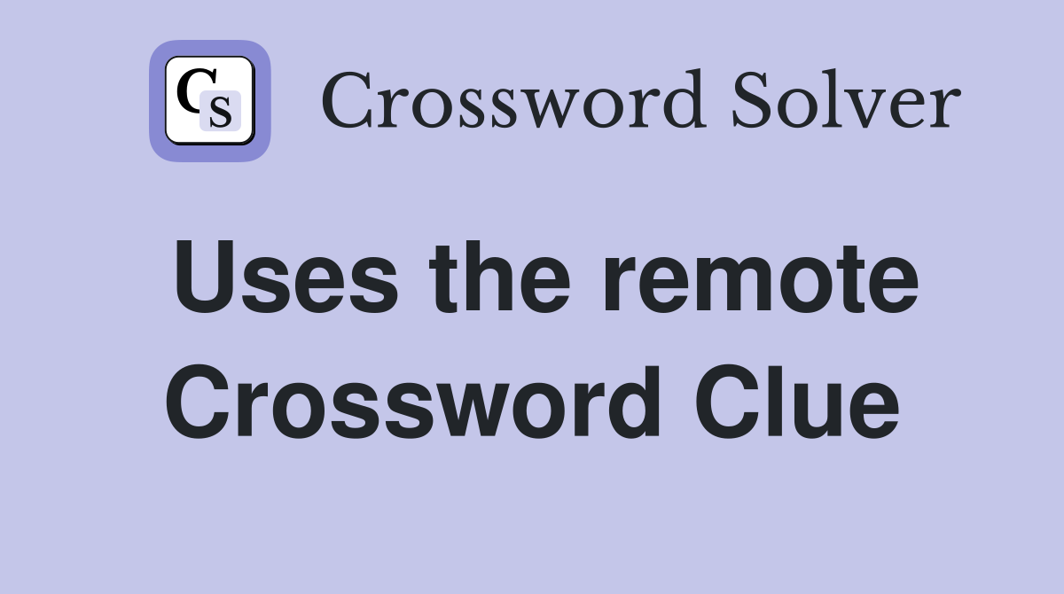 Uses the remote Crossword Clue