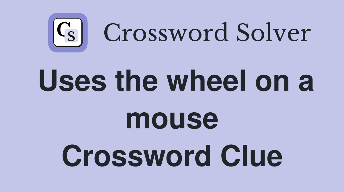 Uses the wheel on a mouse Crossword Clue