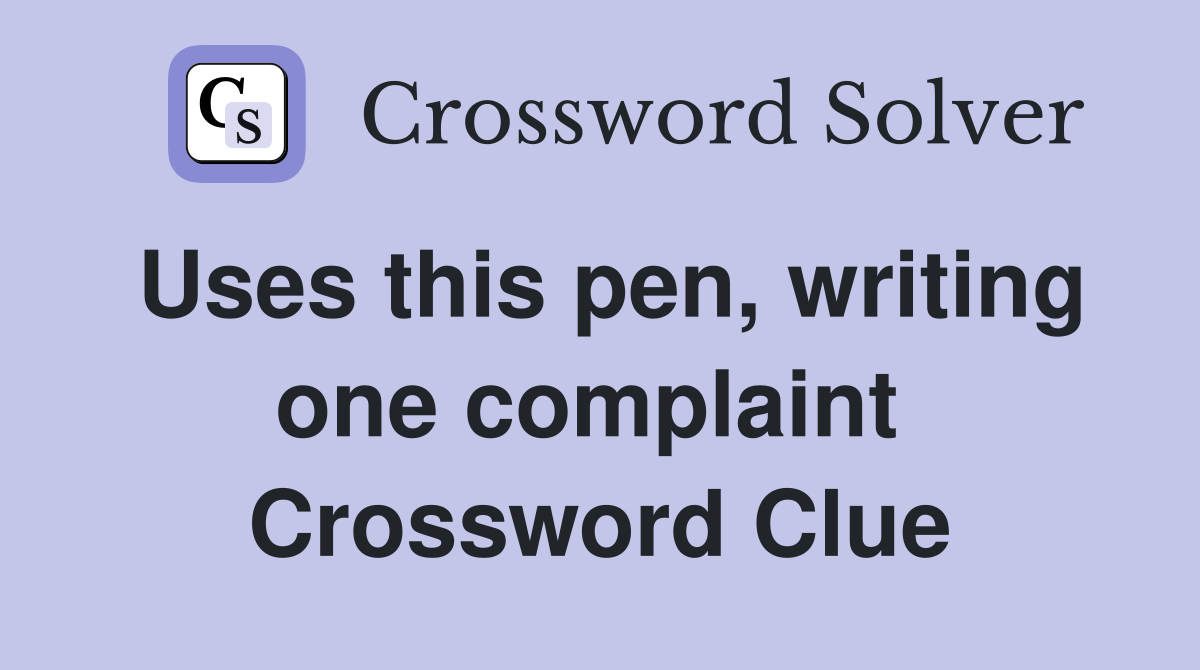 Uses this pen, writing one complaint  Crossword Clue