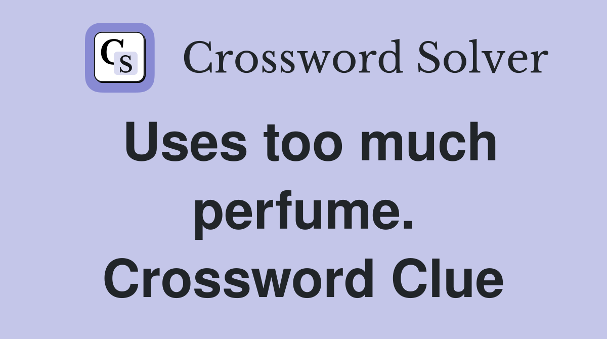 Uses too much perfume. Crossword Clue