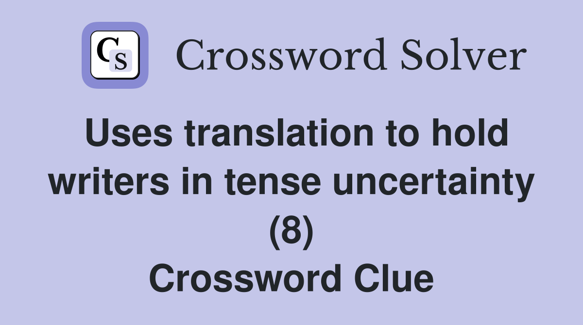 Uses translation to hold writers in tense uncertainty (8) Crossword Clue