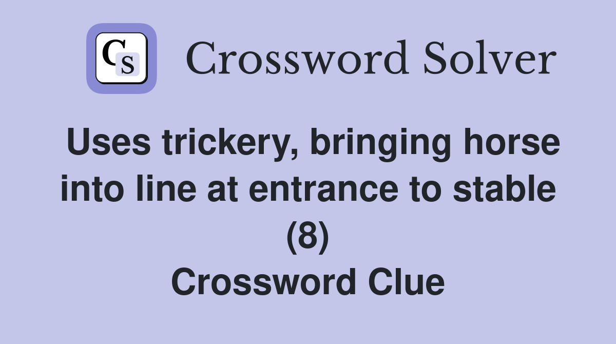 Uses trickery, bringing horse into line at entrance to stable (8) Crossword Clue