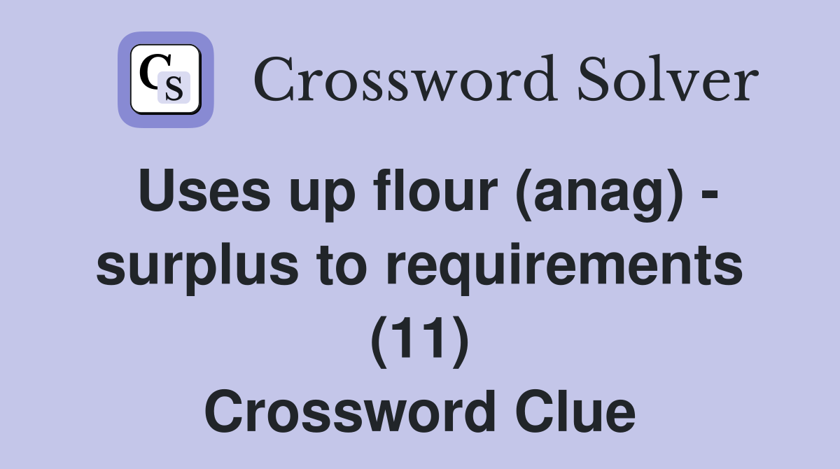 Uses up flour (anag) - surplus to requirements (11) Crossword Clue
