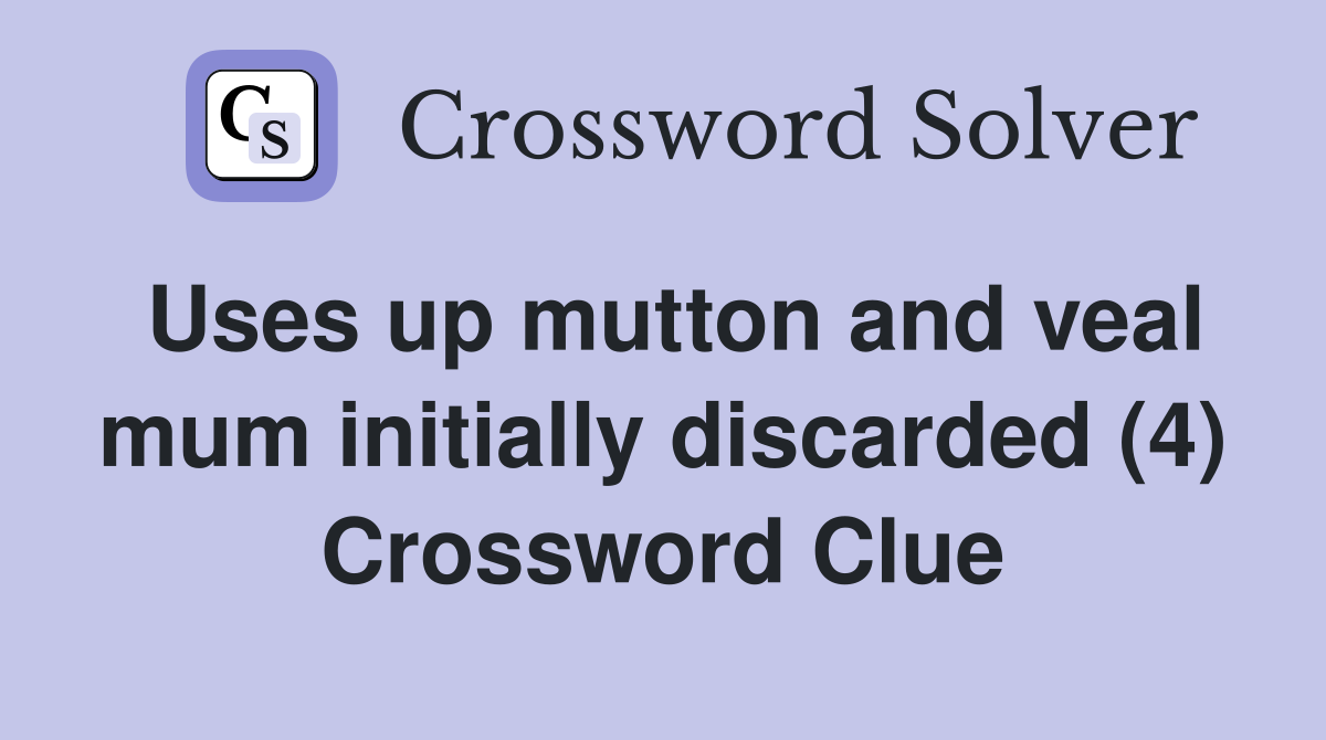 Uses up mutton and veal mum initially discarded (4) Crossword Clue