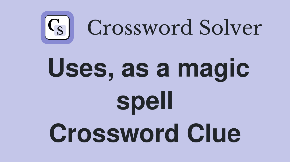 Uses, as a magic spell Crossword Clue