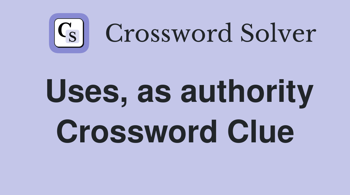 Uses, as authority Crossword Clue