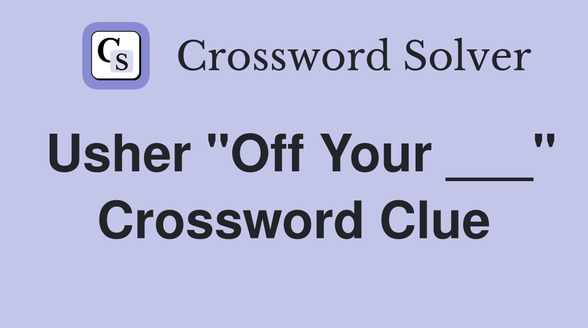 Usher "Off Your ___" Crossword Clue