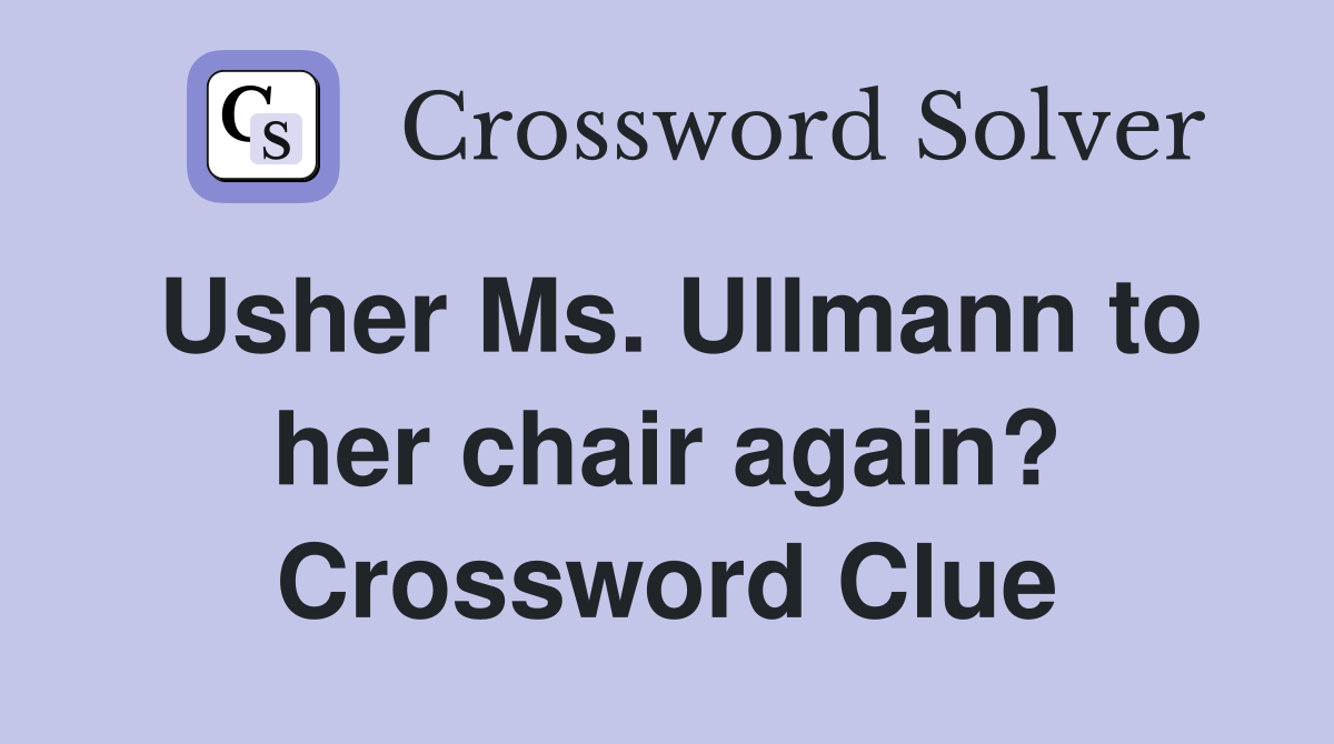 Usher Ms. Ullmann to her chair again? Crossword Clue
