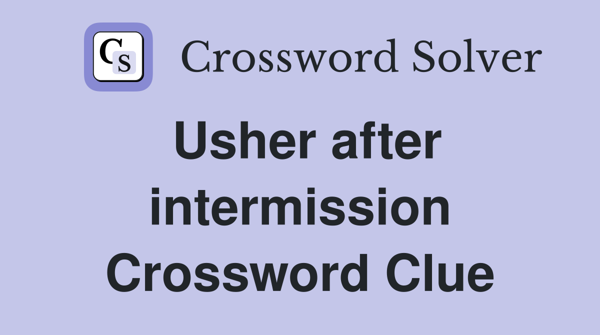 Usher after intermission Crossword Clue