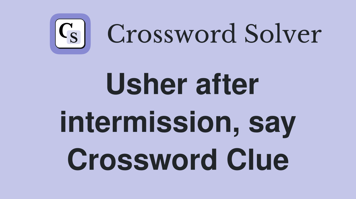 Usher after intermission, say Crossword Clue